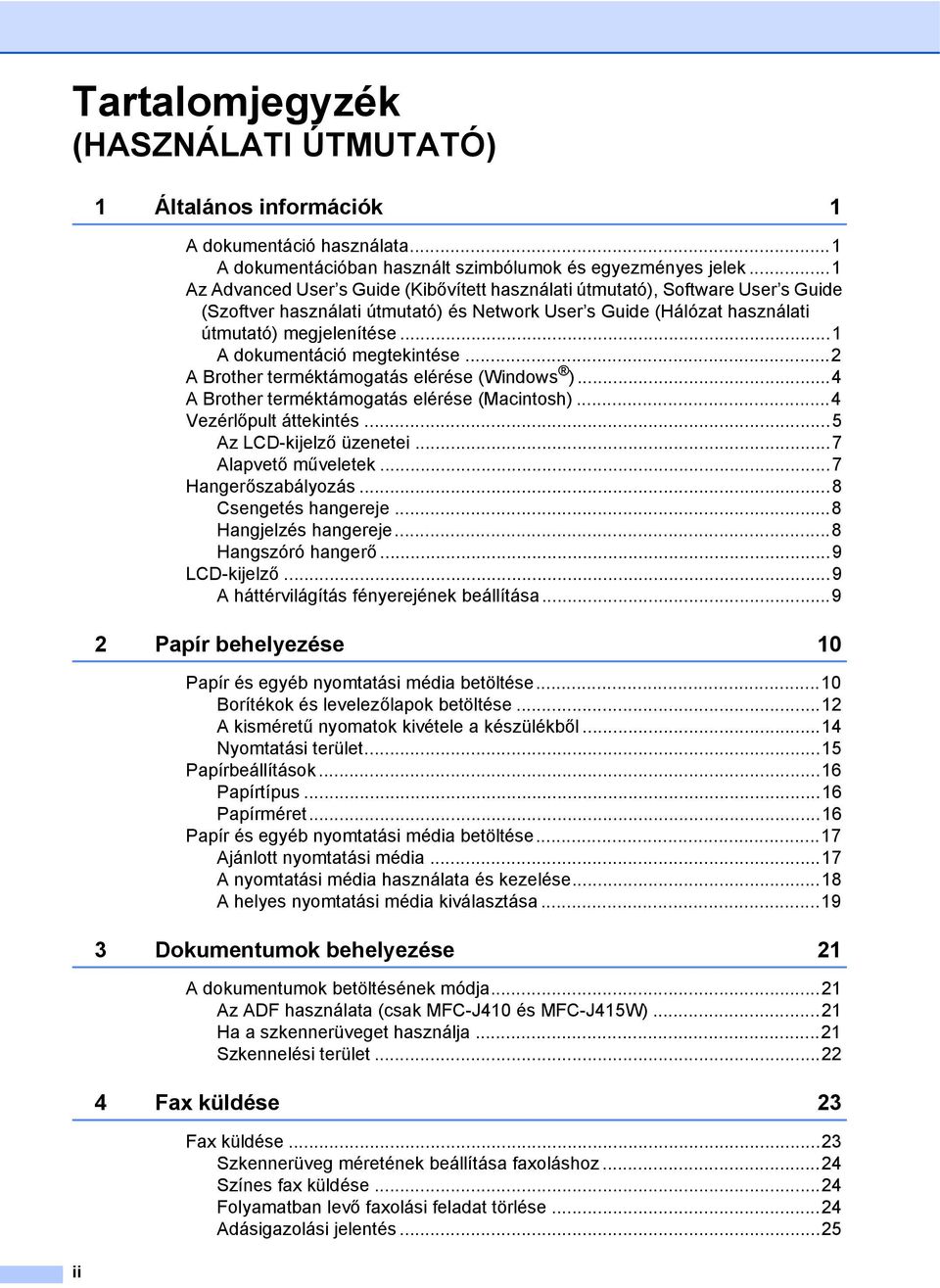 ..1 A dokumentáció megtekintése...2 A Brother terméktámogatás elérése (Windows )...4 A Brother terméktámogatás elérése (Macintosh)...4 Vezérlőpult áttekintés...5 Az LCD-kijelző üzenetei.