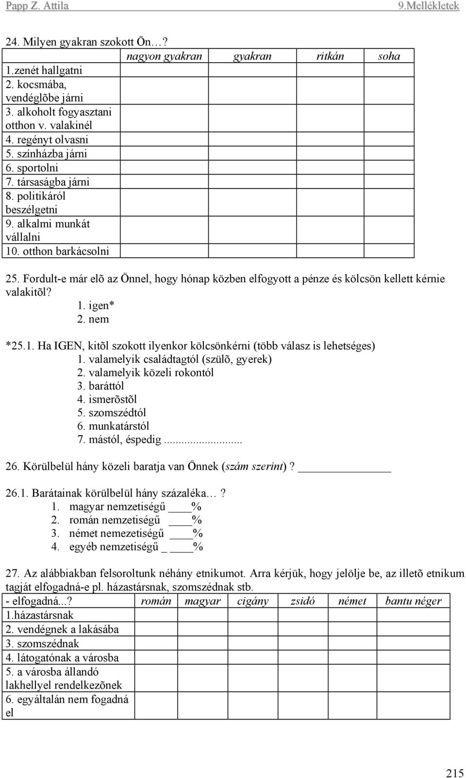 Fordult-e már elõ az Önnel, hogy hónap közben elfogyott a pénze és kölcsön kellett kérnie valakitõl? 1. igen* 2. nem *25.1. Ha IGEN, kitõl szokott ilyenkor kölcsönkérni (több válasz is lehetséges) 1.