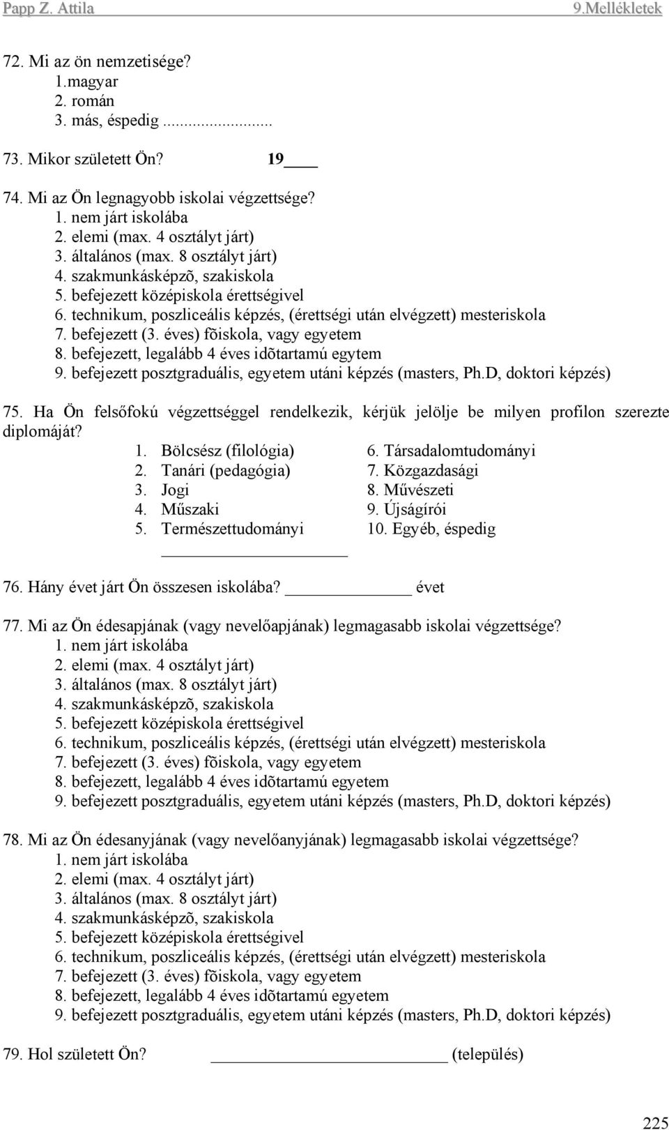 éves) fõiskola, vagy egyetem 8. befejezett, legalább 4 éves idõtartamú egytem 9. befejezett posztgraduális, egyetem utáni képzés (masters, Ph.D, doktori képzés) 75.