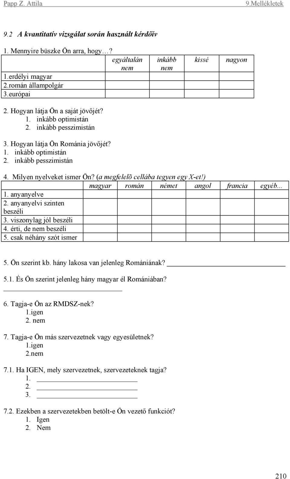 (a megfelelõ cellába tegyen egy X-et!) magyar román német angol francia egyéb... 1. anyanyelve 2. anyanyelvi szinten beszéli 3. viszonylag jól beszéli 4. érti, de nem beszéli 5.