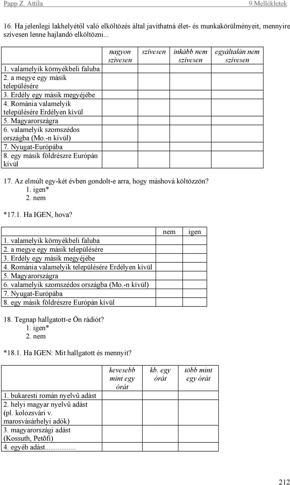 egy másik földrészre Európán kívül nagyon szívesen szívesen inkább nem szívesen egyáltalán nem szívesen 17. Az elmúlt egy-két évben gondolt-e arra, hogy máshová költözzön? 1. igen* 2. nem *17.1. Ha IGEN, hova?