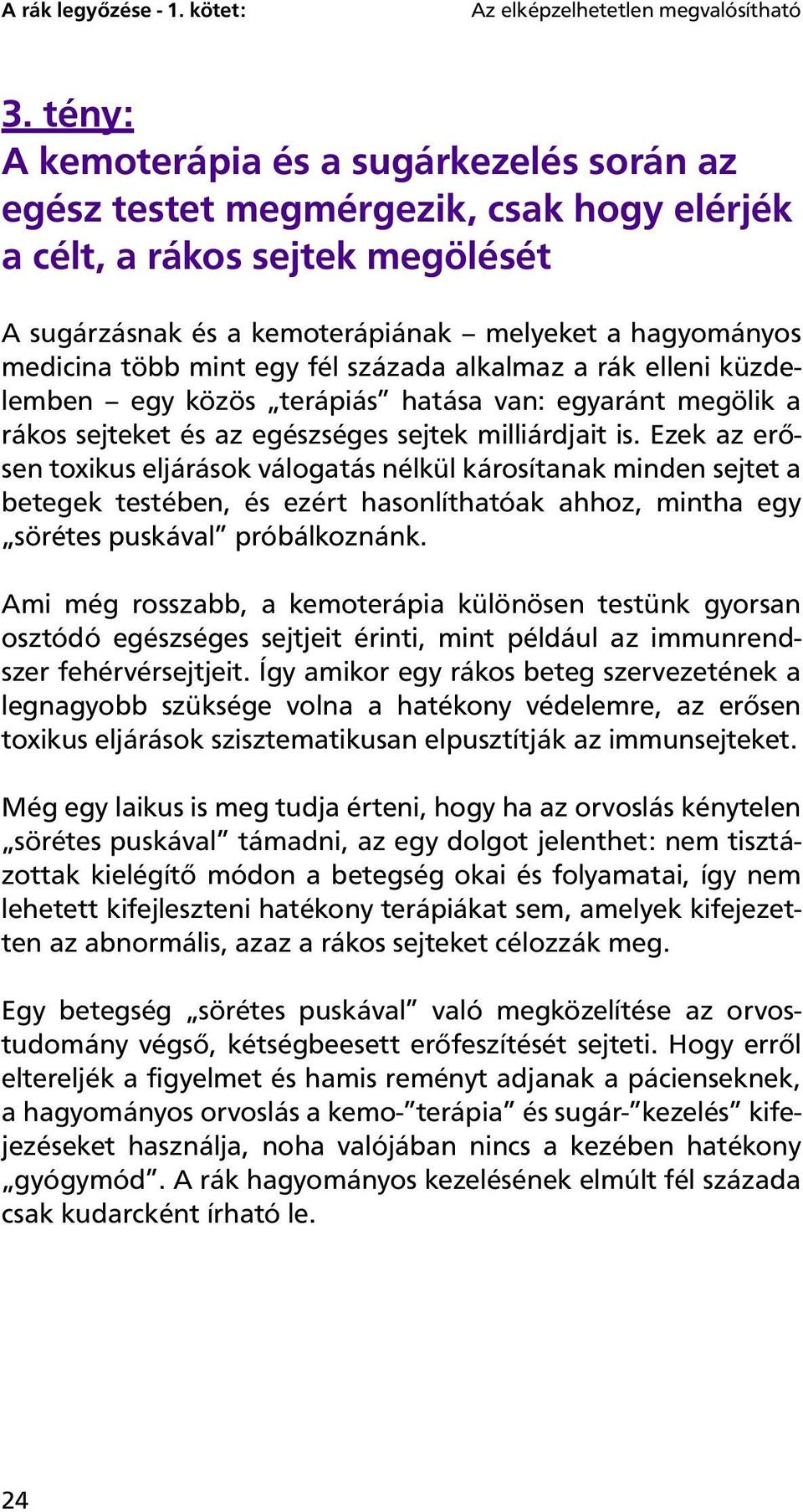 egy fél százada alkalmaz a rák elleni küzdelemben egy közös terápiás hatása van: egyaránt megölik a rákos sejteket és az egészséges sejtek milliárdjait is.