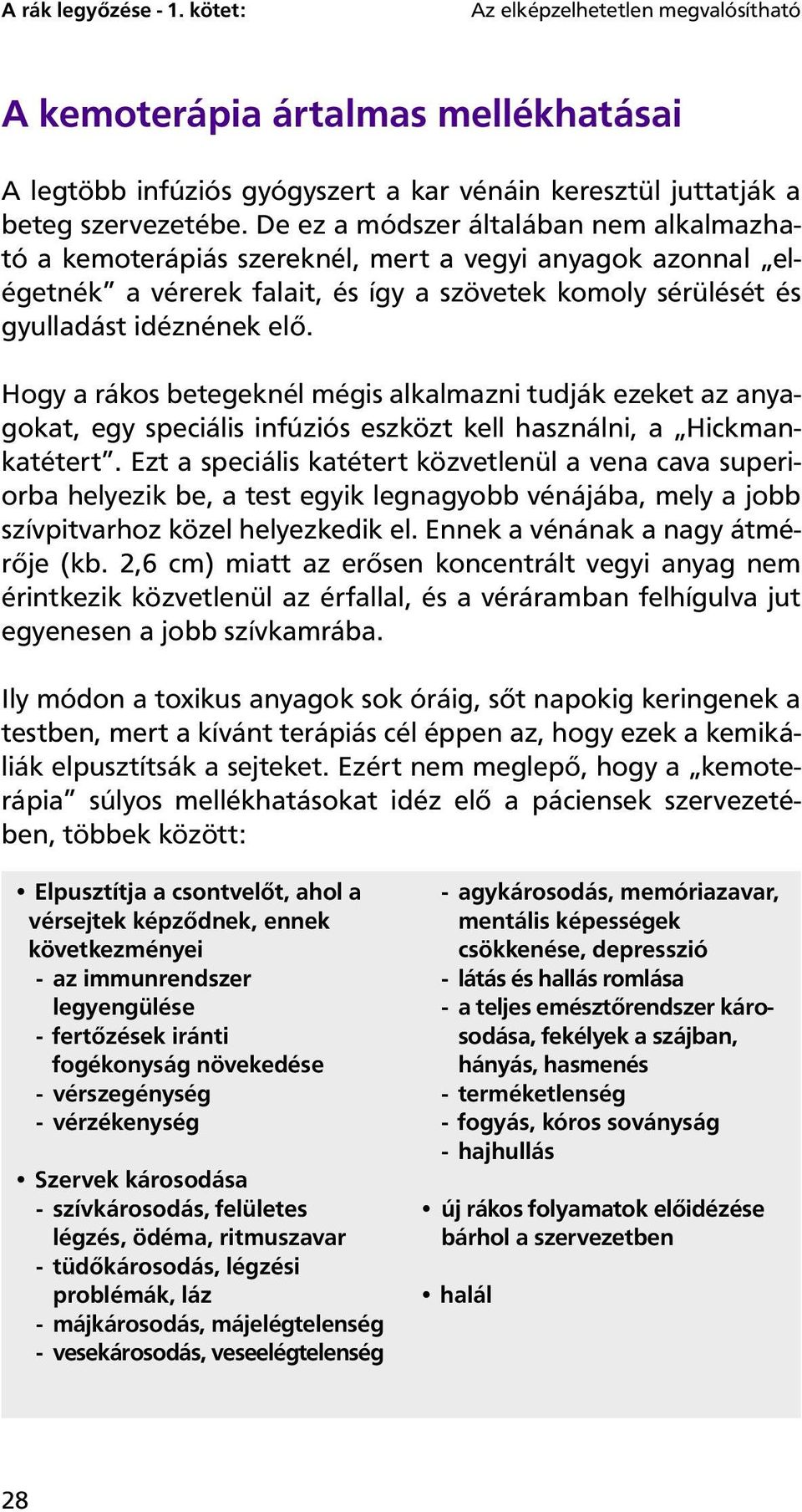 Hogy a rákos betegeknél mégis alkalmazni tudják ezeket az anyagokat, egy speciális infúziós eszközt kell használni, a Hickmankatétert.