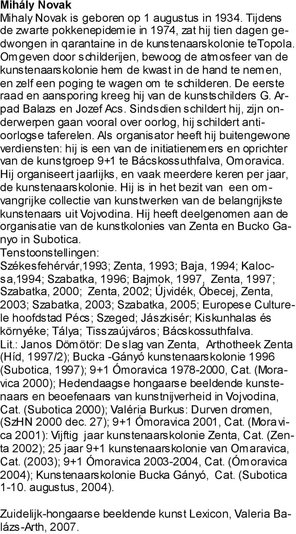 De eerste raad en aansporing kreeg hij van de kunstschilders G. Arpad Balazs en Jozef Acs. Sindsdien schildert hij, zijn onderwerpen gaan vooral over oorlog, hij schildert antioorlogse taferelen.