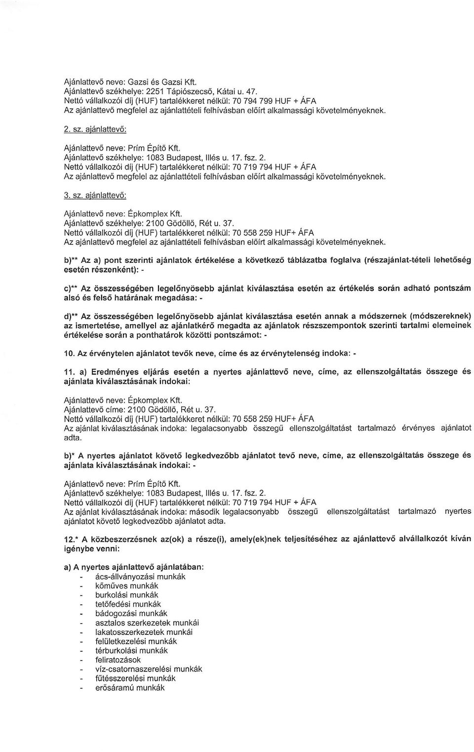 aienlattev6: Ajanlattev6 neve: Prim Epito Kft. Aj6nlattev6 szekhelye: 1083 Budapest, lll6s u. 17. fsz.2. Nett6 vellalkoz6i dij (HUF) tartalekkeret nelki.