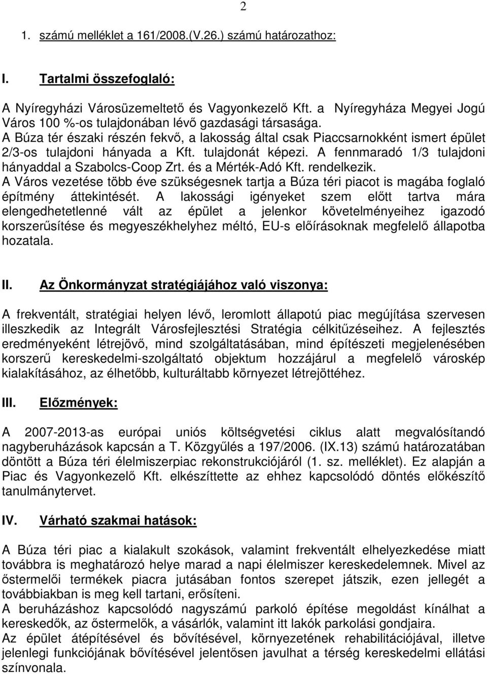 tulajdonát képezi. A fennmaradó 1/3 tulajdoni hányaddal a Szabolcs-Coop Zrt. és a Mérték-Adó Kft. rendelkezik.