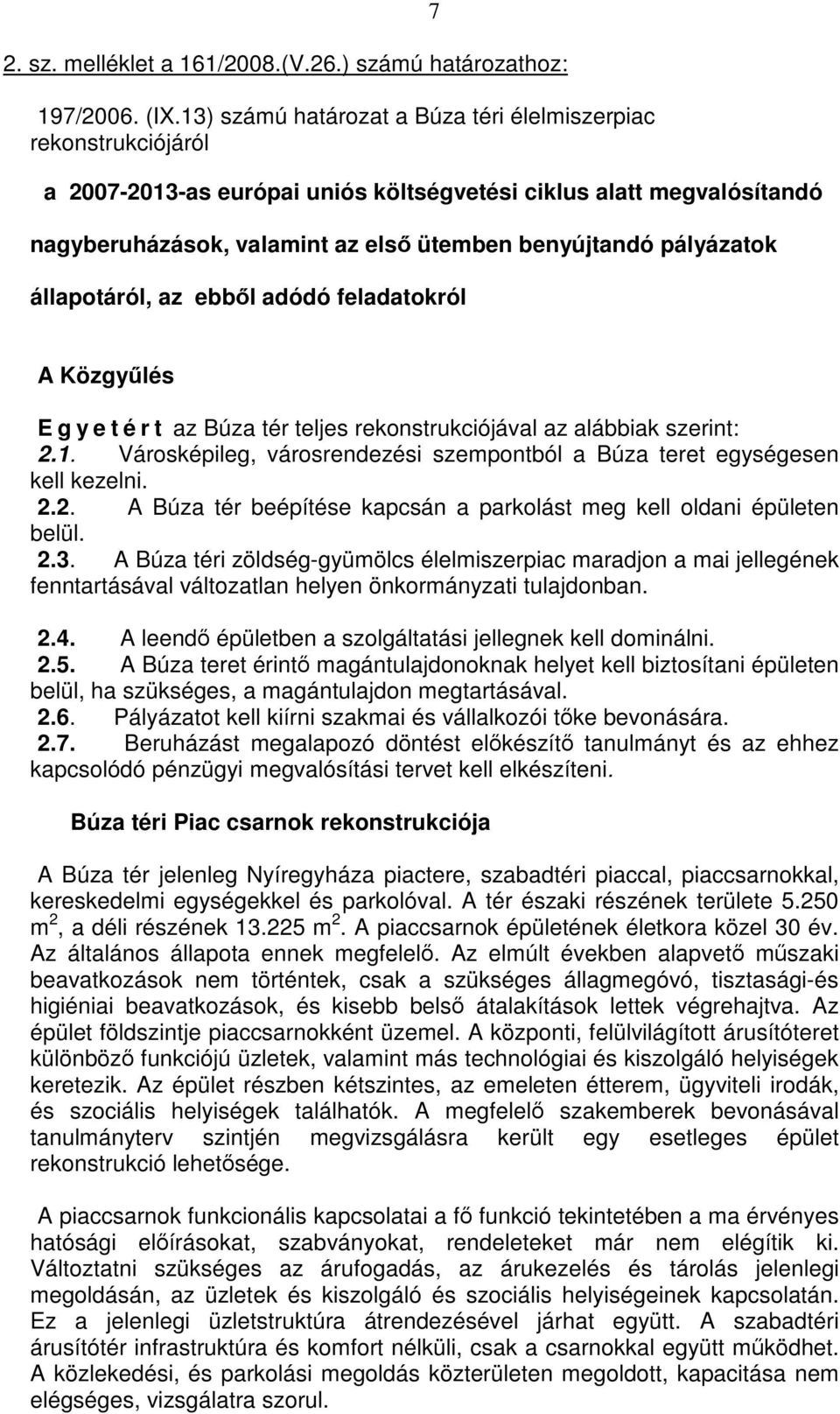 pályázatok állapotáról, az ebből adódó feladatokról A Közgyűlés E g y e t é r t az Búza tér teljes rekonstrukciójával az alábbiak szerint: 2.1.