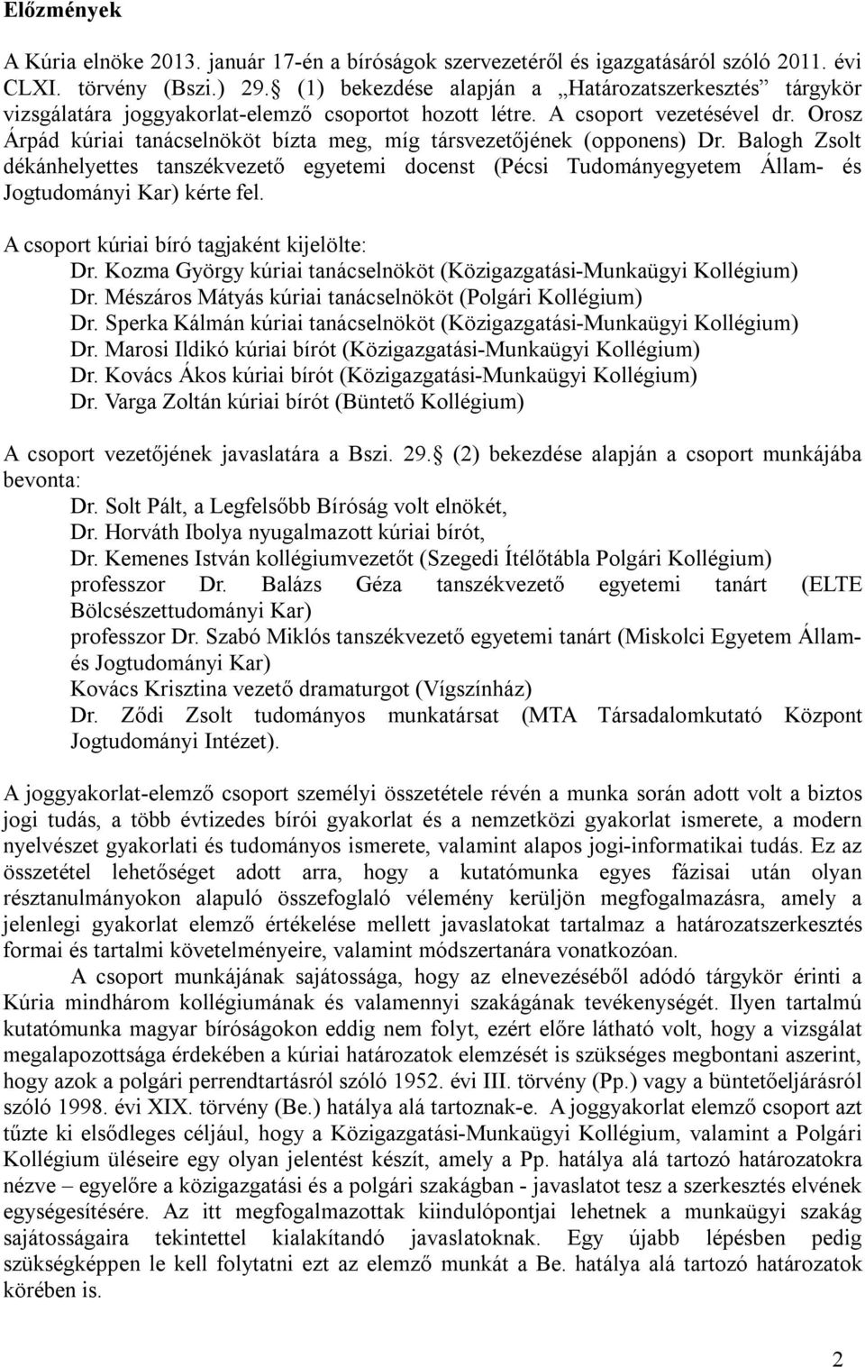 Orosz Árpád kúriai tanácselnököt bízta meg, míg társvezetőjének (opponens) Dr. Balogh Zsolt dékánhelyettes tanszékvezető egyetemi docenst (Pécsi Tudományegyetem Állam- és Jogtudományi Kar) kérte fel.