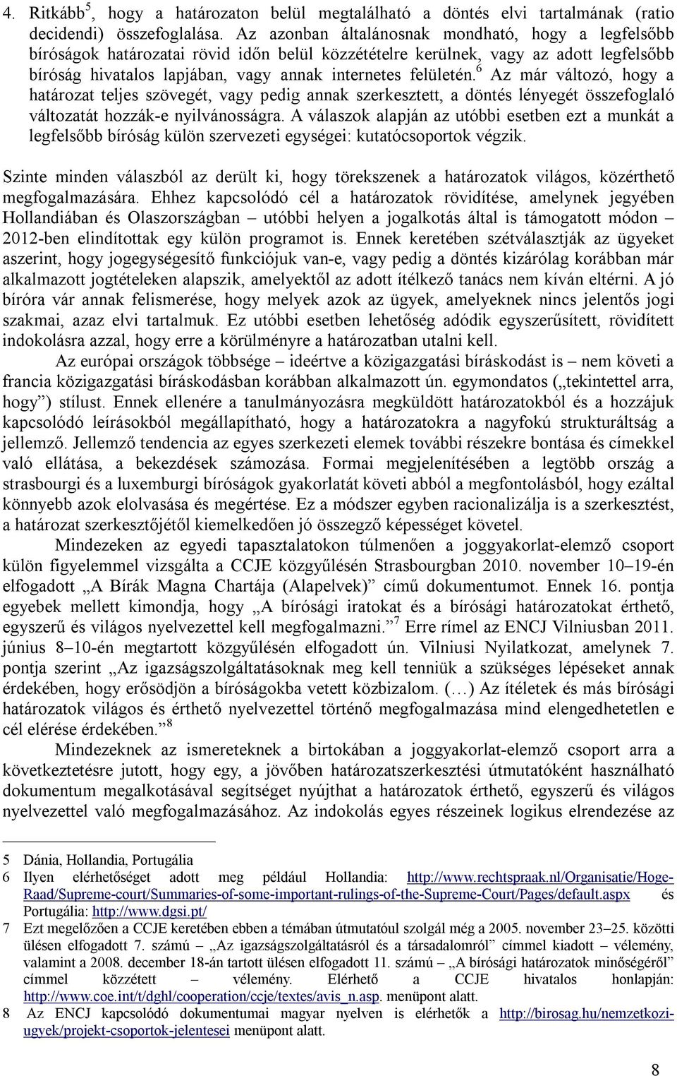 6 Az már változó, hogy a határozat teljes szövegét, vagy pedig annak szerkesztett, a döntés lényegét összefoglaló változatát hozzák-e nyilvánosságra.