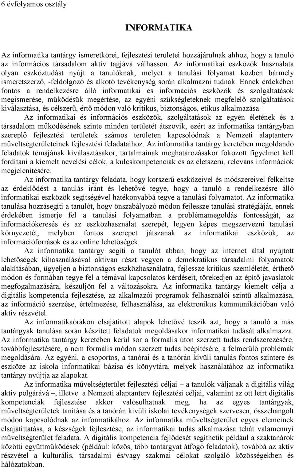 Ennek érdekében fontos a rendelkezésre álló informatikai és információs eszközök és szolgáltatások megismerése, működésük megértése, az egyéni szükségleteknek megfelelő szolgáltatások kiválasztása,