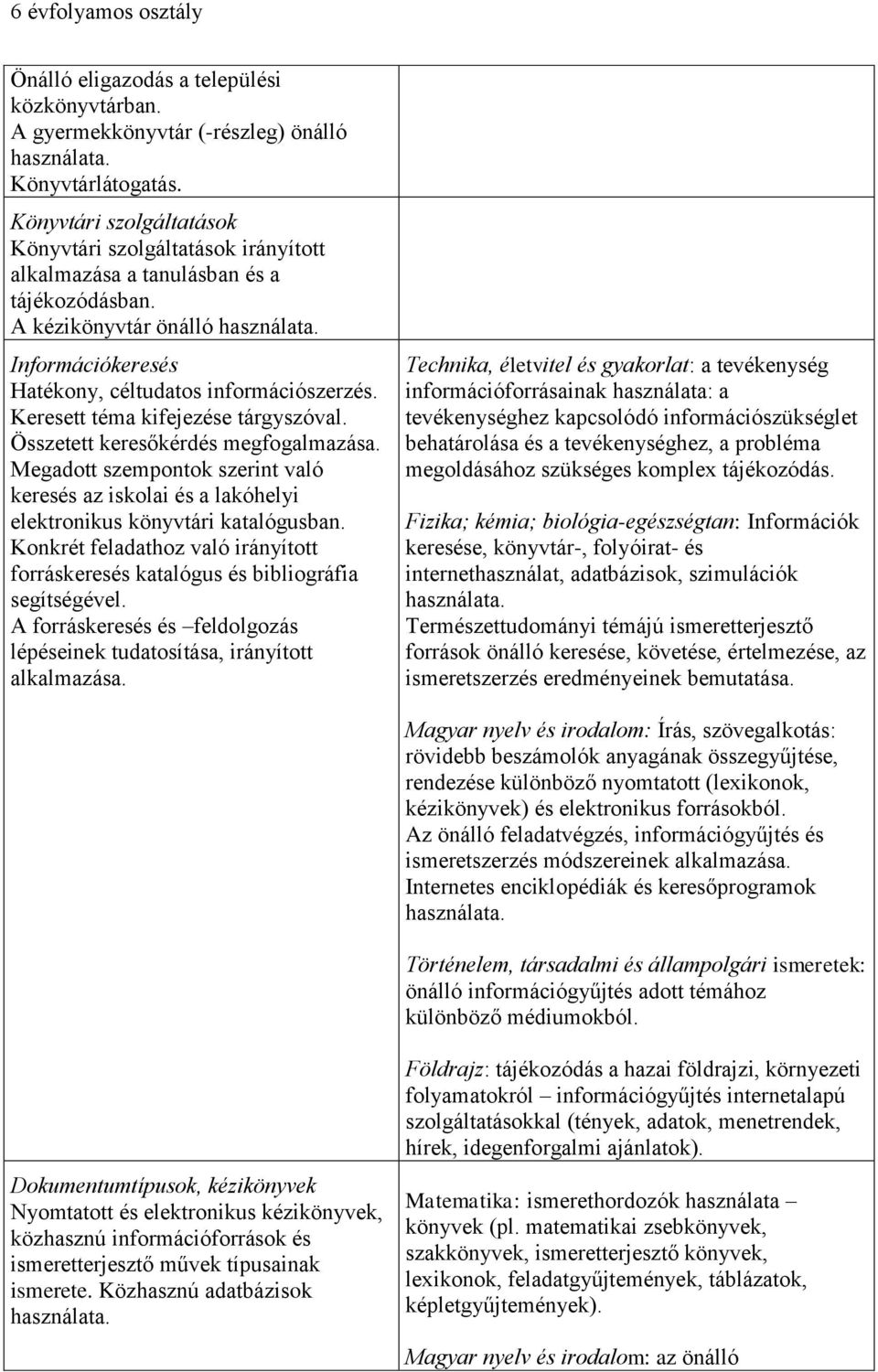 Keresett téma kifejezése tárgyszóval. Összetett keresőkérdés megfogalmazása. Megadott szempontok szerint való keresés az iskolai és a lakóhelyi elektronikus könyvtári katalógusban.