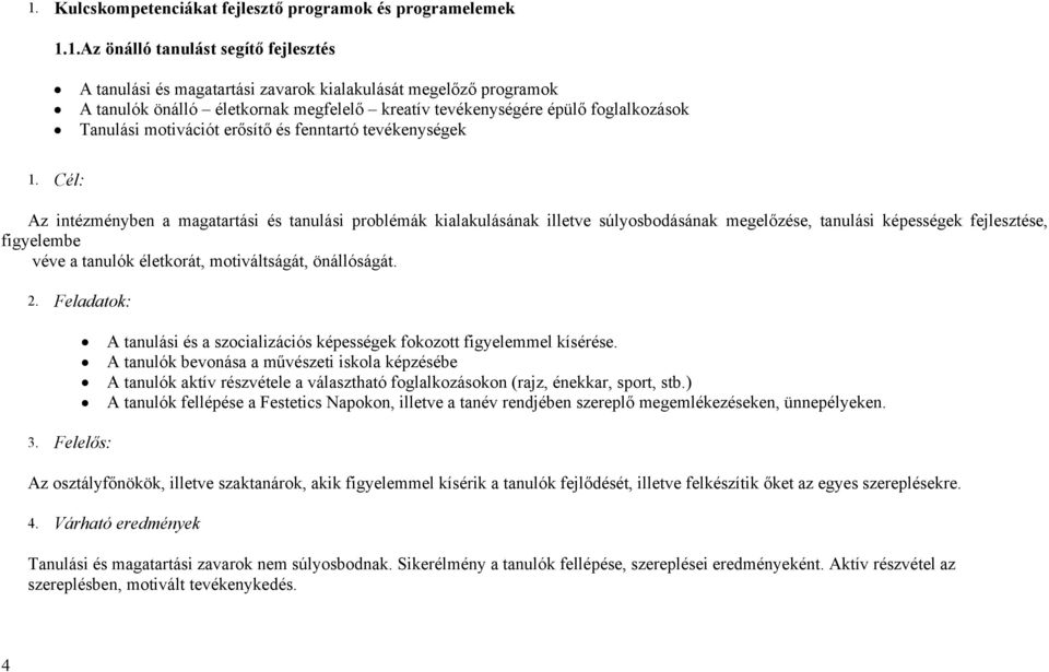 Cél: Az intézménybn a magatartási és tanulási problémá ialaulásána illtv súlyosbodásána mglőzés, tanulási épsség fjlsztés, figylmb vév a tanuló éltorát, motiváltságát, önállóságát. 2.