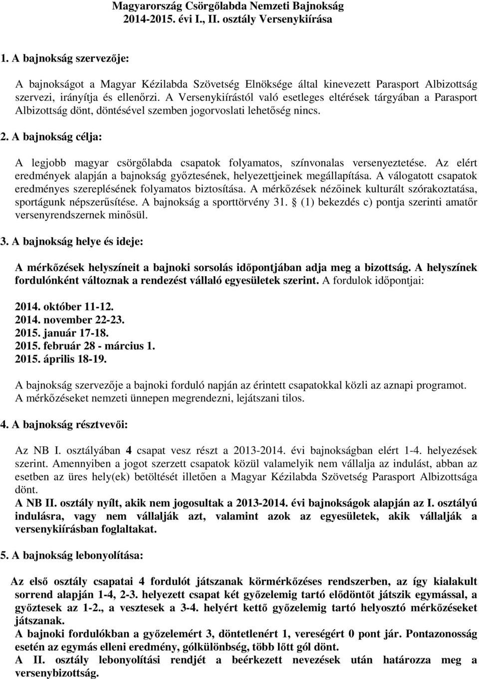 A Versenykiírástól való esetleges eltérések tárgyában a Parasport Albizottság dönt, döntésével szemben jogorvoslati lehetőség nincs. 2.