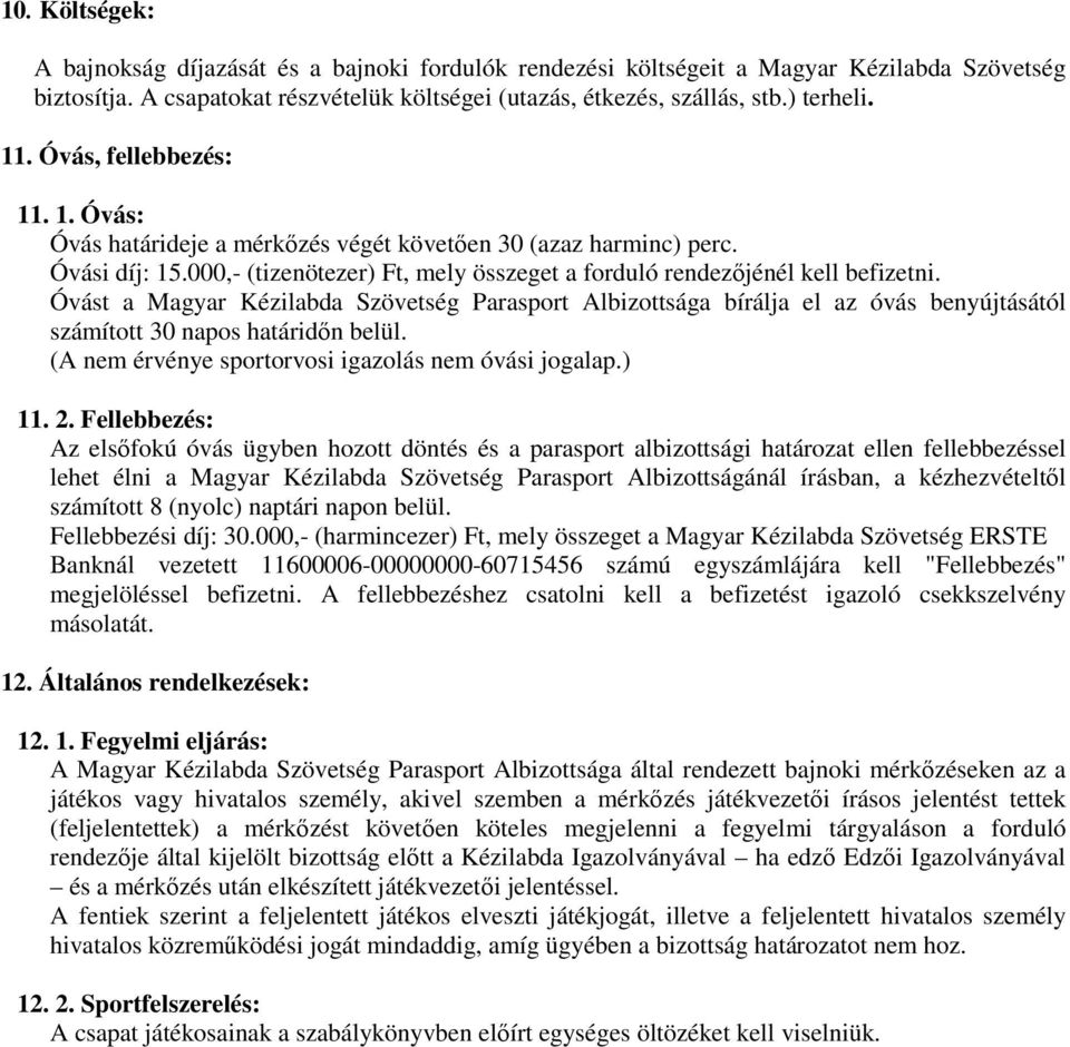 Óvást a Magyar Kézilabda Szövetség Parasport Albizottsága bírálja el az óvás benyújtásától számított 30 napos határidőn belül. (A nem érvénye sportorvosi igazolás nem óvási jogalap.) 11. 2.