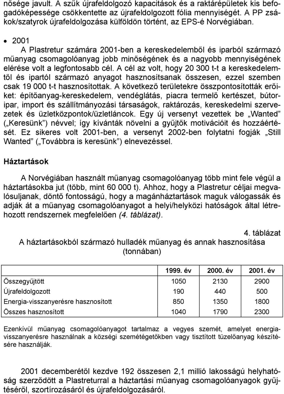 2001 A Plastretur számára 2001-ben a kereskedelemből és iparból származó műanyag csomagolóanyag jobb minőségének és a nagyobb mennyiségének elérése volt a legfontosabb cél.