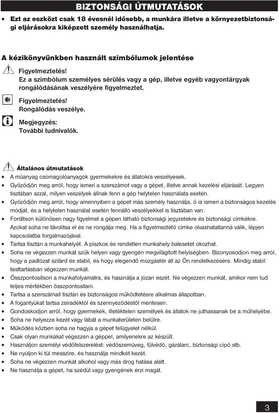 Megjegyzés: További tudnivalók. Általános útmutatások A műanyag csomagolóanyagok gyermekekre és állatokra veszélyesek.