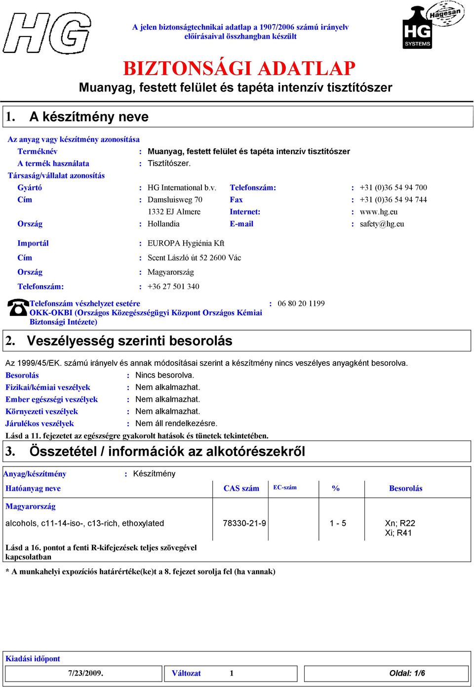 eu Importál Cím Ország EUROPA Hygiénia Kft Scent László út 52 2600 Vác Magyarország Telefonszám +36 27 501 340 Telefonszám vészhelyzet esetére OKKOKBI (Országos Közegészségügyi Központ Országos