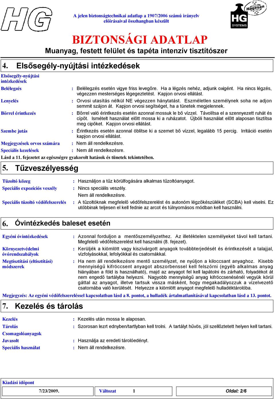 Eszméletlen személynek soha ne adjon semmit szájon át. Kapjon orvosi segítséget, ha a tünetek megjelennek. Bőrel való érintkezés esetén azonnal mossuk le bő vízzel.