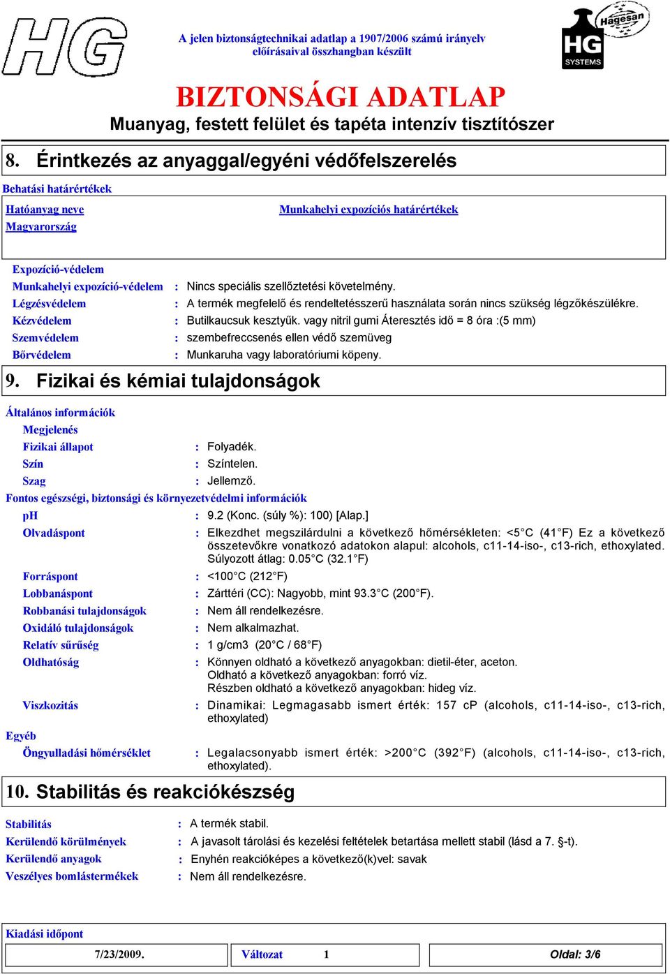 Nincs speciális szelőztetési követelmény. A termék megfelelő és rendeltetésszerű használata során nincs szükség légzőkészülékre. Butilkaucsuk kesztyűk.