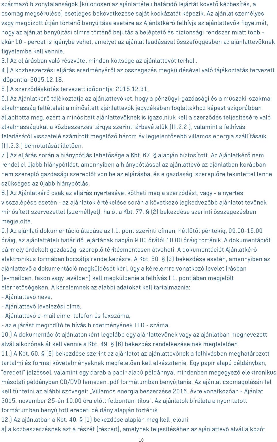 rendszer miatt több - akár 10 - percet is igénybe vehet, amelyet az ajánlat leadásával összefüggésben az ajánlattevőknek figyelembe kell vennie. 3.