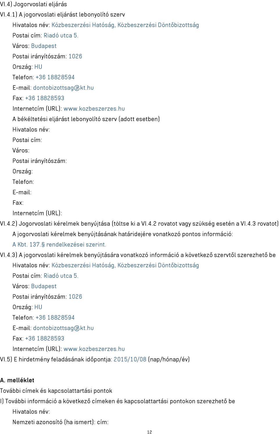 hu A békéltetési eljárást lebonyolító szerv (adott esetben) Hivatalos név: Postai cím: Város: Postai irányítószám: Ország: Telefon: E-mail: Fax: Internetcím (URL): VI.4.