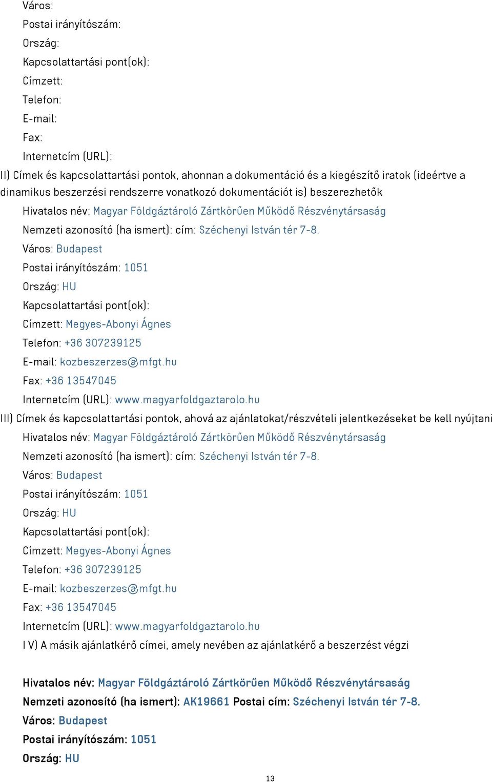 Széchenyi István tér 7-8. Város: Budapest Postai irányítószám: 1051 Ország: HU Kapcsolattartási pont(ok): Címzett: Megyes-Abonyi Ágnes Telefon: +36 307239125 E-mail: kozbeszerzes@mfgt.