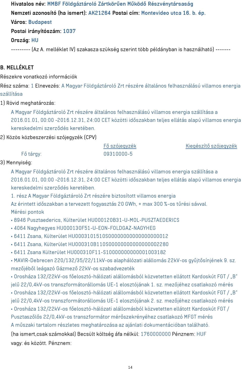 MELLÉKLET Részekre vonatkozó információk Rész száma: 1 Elnevezés: A Magyar Földgáztároló Zrt részére általános felhasználású villamos energia szállítása 1) Rövid meghatározás: A Magyar Földgáztároló