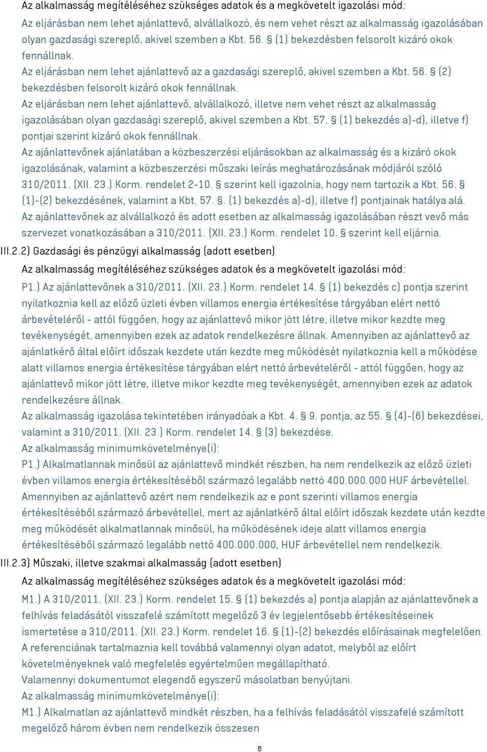 Az eljárásban nem lehet ajánlattevő, alvállalkozó, illetve nem vehet részt az alkalmasság igazolásában olyan gazdasági szereplő, akivel szemben a Kbt. 57.