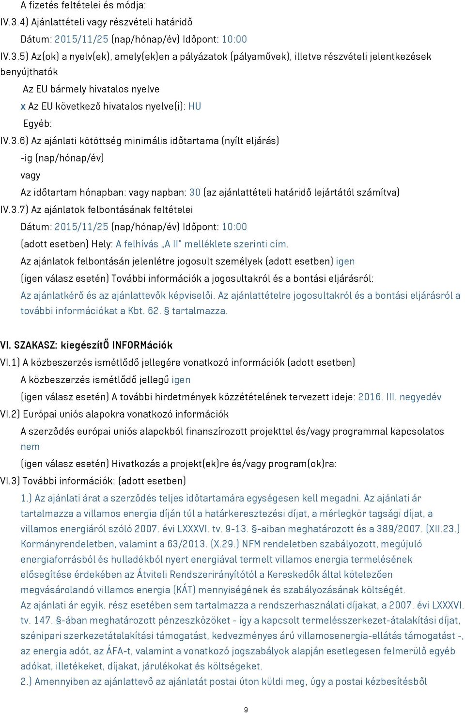 5) Az(ok) a nyelv(ek), amely(ek)en a pályázatok (pályaművek), illetve részvételi jelentkezések benyújthatók Az EU bármely hivatalos nyelve x Az EU következő hivatalos nyelve(i): HU Egyéb: IV.3.