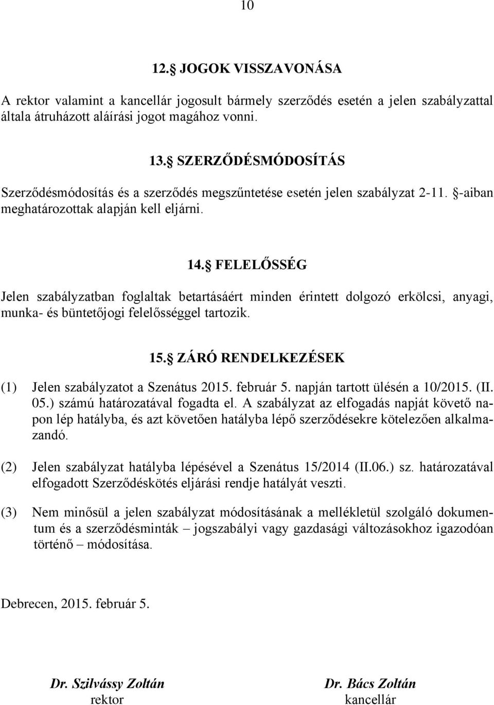 FELELŐSSÉG Jelen szabályzatban foglaltak betartásáért minden érintett dolgozó erkölcsi, anyagi, munka- és büntetőjogi felelősséggel tartozik. 15.