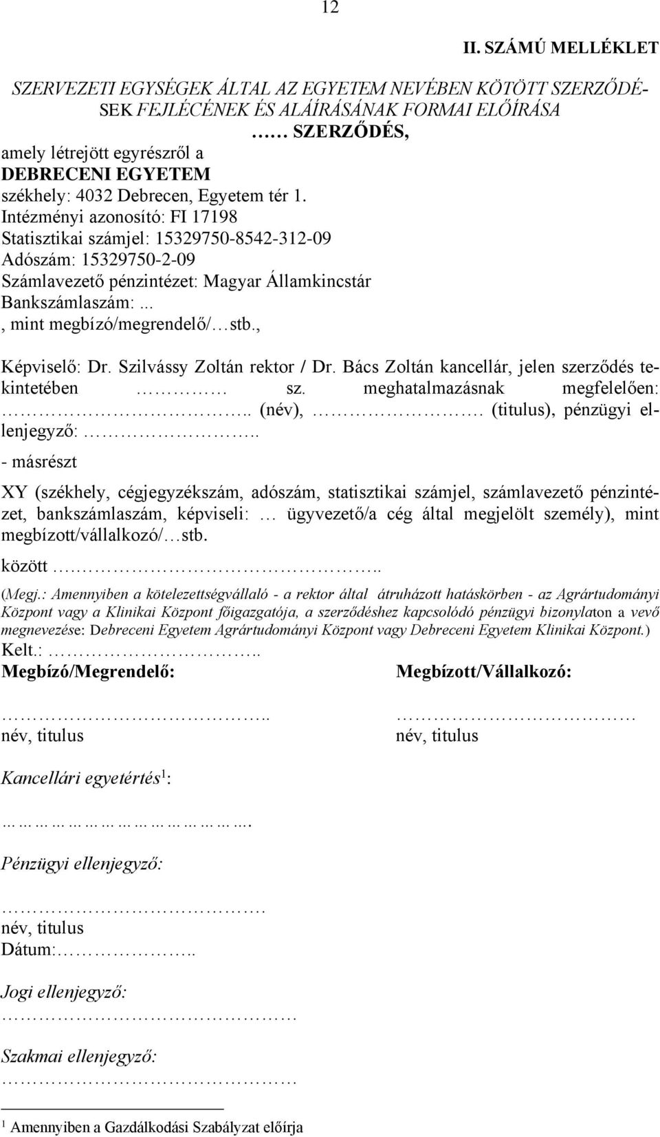 Debrecen, Egyetem tér 1. Intézményi azonosító: FI 17198 Statisztikai számjel: 15329750-8542-312-09 Adószám: 15329750-2-09 Számlavezető pénzintézet: Magyar Államkincstár Bankszámlaszám:.