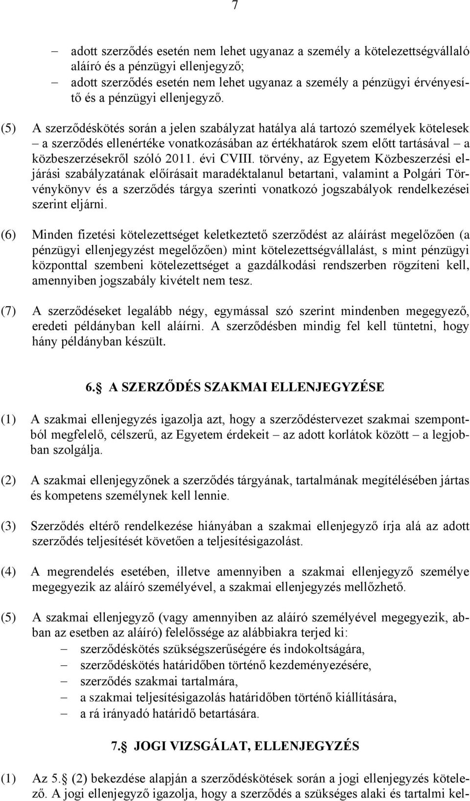 (5) A szerződéskötés során a jelen szabályzat hatálya alá tartozó személyek kötelesek a szerződés ellenértéke vonatkozásában az értékhatárok szem előtt tartásával a közbeszerzésekről szóló 2011.