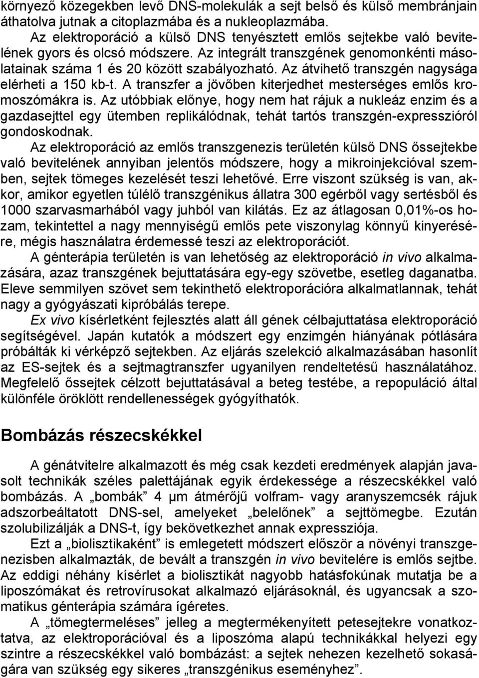 Az átvihető transzgén nagysága elérheti a 150 kb-t. A transzfer a jövőben kiterjedhet mesterséges emlős kromoszómákra is.