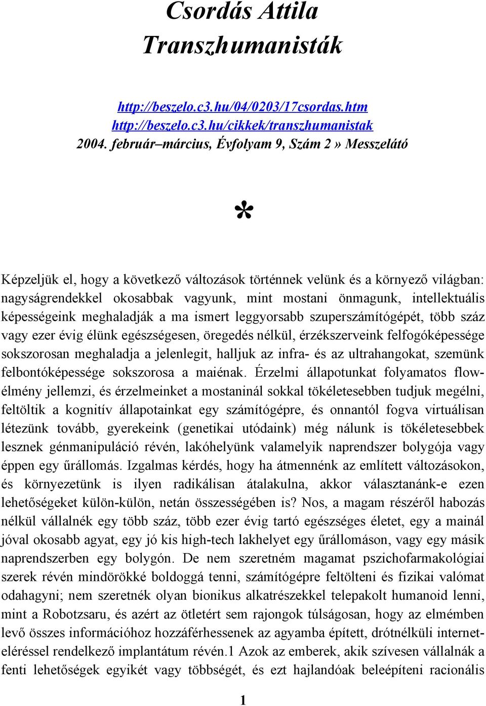 intellektuális képességeink meghaladják a ma ismert leggyorsabb szuperszámítógépét, több száz vagy ezer évig élünk egészségesen, öregedés nélkül, érzékszerveink felfogóképessége sokszorosan