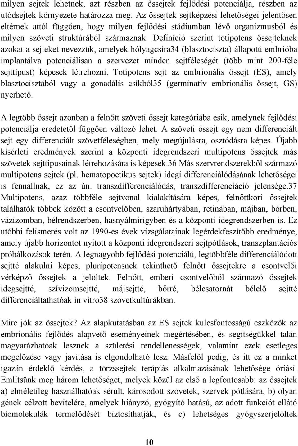 Definíció szerint totipotens őssejteknek azokat a sejteket nevezzük, amelyek hólyagcsíra34 (blasztociszta) állapotú embrióba implantálva potenciálisan a szervezet minden sejtféleségét (több mint