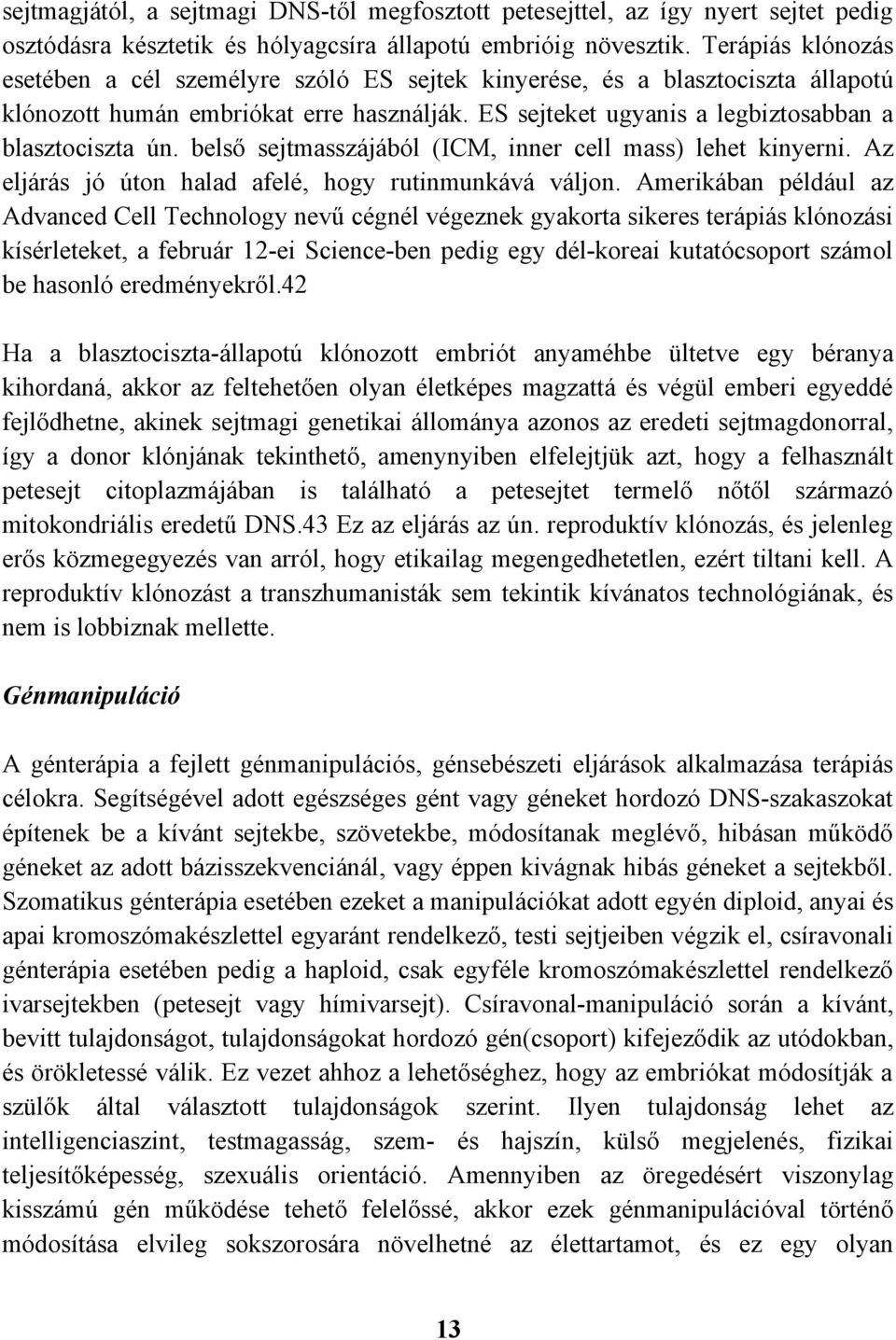 belső sejtmasszájából (ICM, inner cell mass) lehet kinyerni. Az eljárás jó úton halad afelé, hogy rutinmunkává váljon.