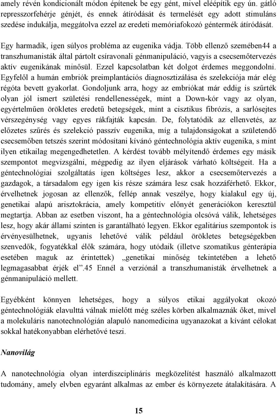 Egy harmadik, igen súlyos probléma az eugenika vádja. Több ellenző szemében44 a transzhumanisták által pártolt csíravonali génmanipuláció, vagyis a csecsemőtervezés aktív eugenikának minősül.