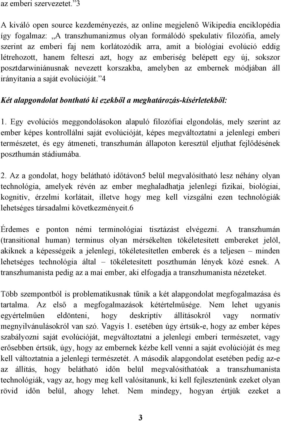 arra, amit a biológiai evolúció eddig létrehozott, hanem felteszi azt, hogy az emberiség belépett egy új, sokszor posztdarwiniánusnak nevezett korszakba, amelyben az embernek módjában áll irányítania