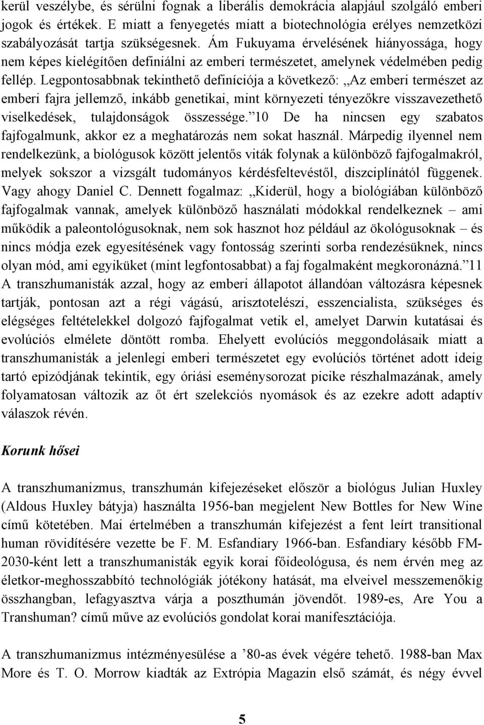 Legpontosabbnak tekinthető definíciója a következő: Az emberi természet az emberi fajra jellemző, inkább genetikai, mint környezeti tényezőkre visszavezethető viselkedések, tulajdonságok összessége.