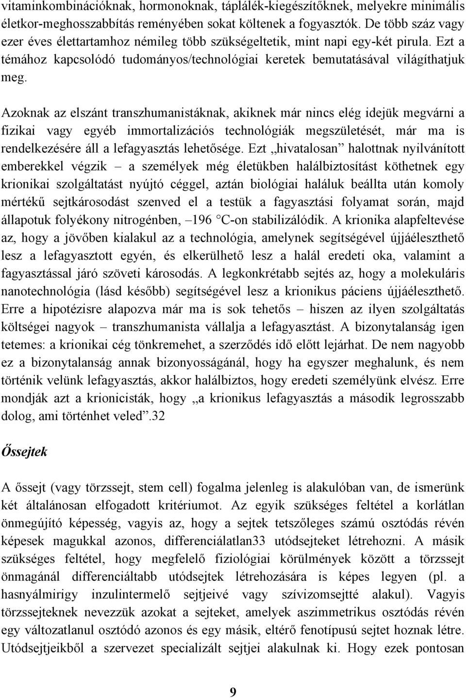 Azoknak az elszánt transzhumanistáknak, akiknek már nincs elég idejük megvárni a fizikai vagy egyéb immortalizációs technológiák megszületését, már ma is rendelkezésére áll a lefagyasztás lehetősége.