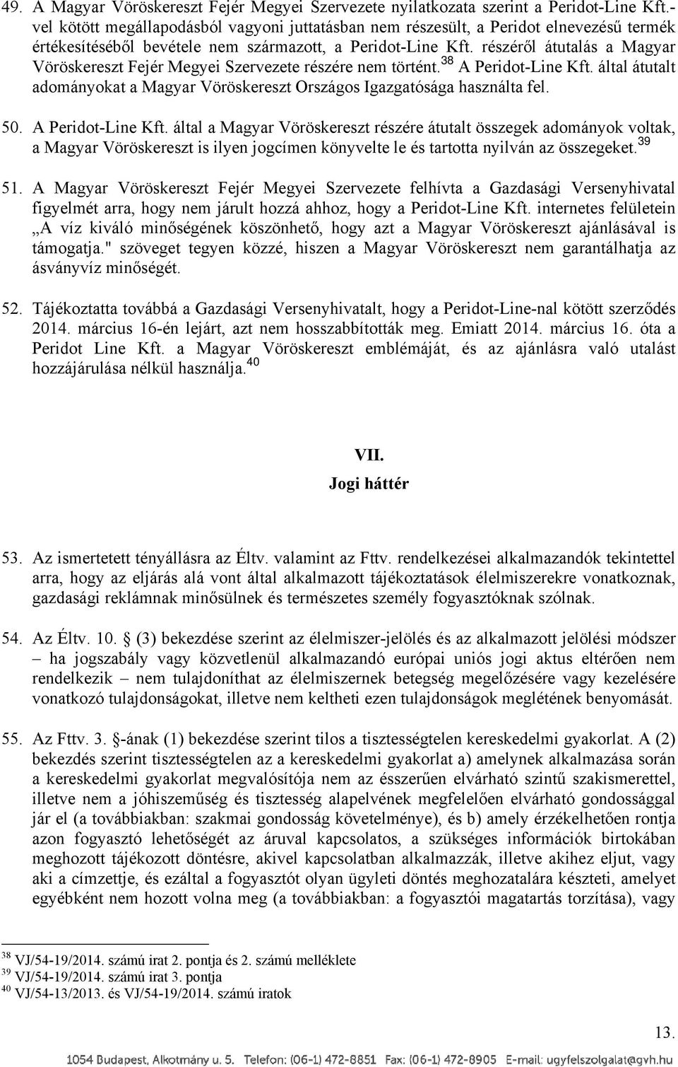 részéről átutalás a Magyar Vöröskereszt Fejér Megyei Szervezete részére nem történt. 38 A Peridot-Line Kft. által átutalt adományokat a Magyar Vöröskereszt Országos Igazgatósága használta fel. 50.