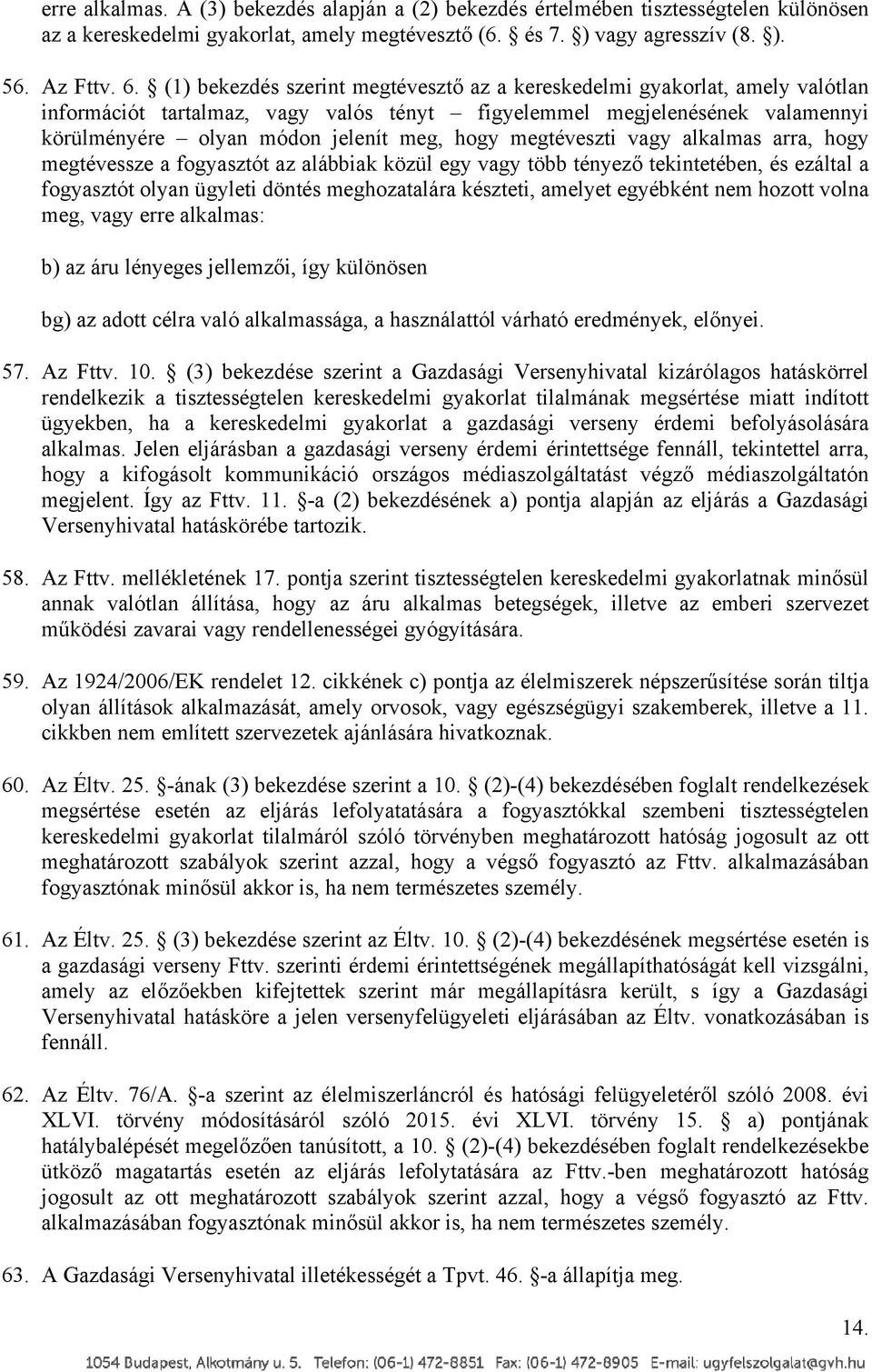 megtéveszti vagy alkalmas arra, hogy megtévessze a fogyasztót az alábbiak közül egy vagy több tényező tekintetében, és ezáltal a fogyasztót olyan ügyleti döntés meghozatalára készteti, amelyet