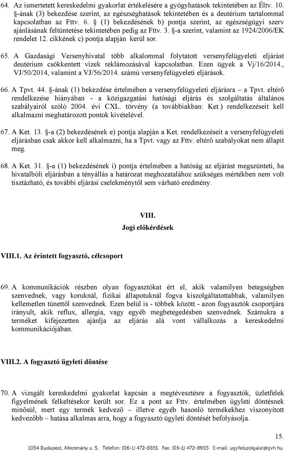 (1) bekezdésének b) pontja szerint, az egészségügyi szerv ajánlásának feltüntetése tekintetében pedig az Fttv. 3. -a szerint, valamint az 1924/2006/EK rendelet 12.