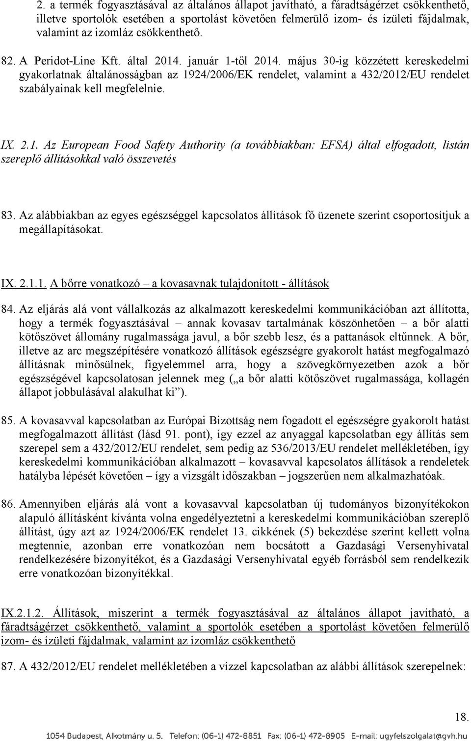 május 30-ig közzétett kereskedelmi gyakorlatnak általánosságban az 1924/2006/EK rendelet, valamint a 432/2012/EU rendelet szabályainak kell megfelelnie. IX. 2.1. Az European Food Safety Authority (a továbbiakban: EFSA) által elfogadott, listán szereplő állításokkal való összevetés 83.