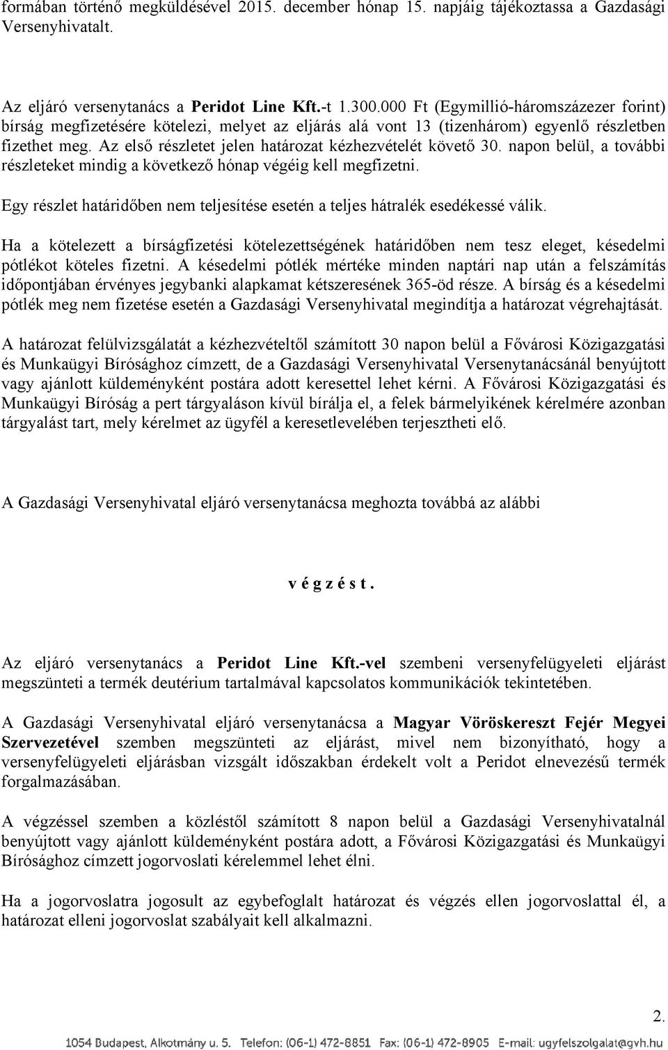 Az első részletet jelen határozat kézhezvételét követő 30. napon belül, a további részleteket mindig a következő hónap végéig kell megfizetni.