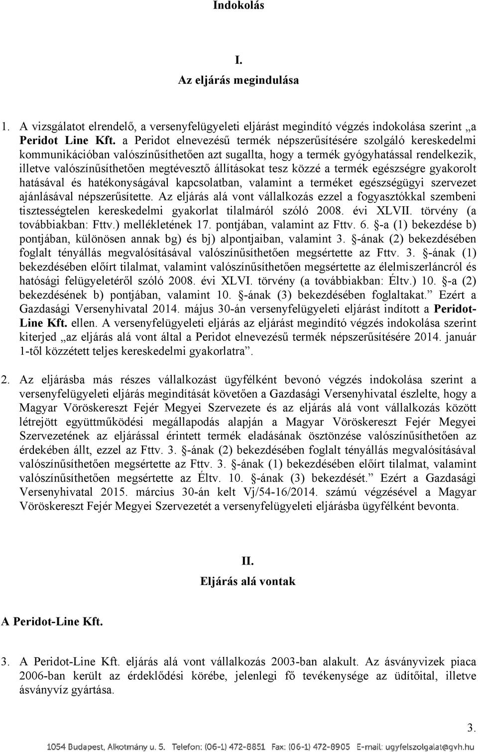 állításokat tesz közzé a termék egészségre gyakorolt hatásával és hatékonyságával kapcsolatban, valamint a terméket egészségügyi szervezet ajánlásával népszerűsítette.