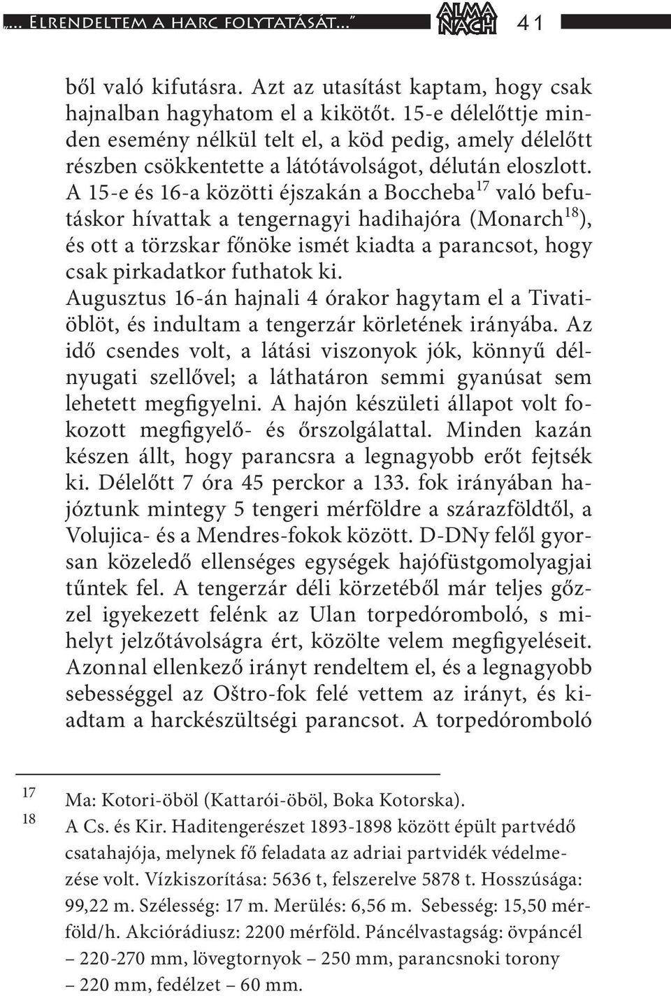 A 15-e és 16-a közötti éjszakán a Boccheba 17 való befutáskor hívattak a tengernagyi hadihajóra (Monarch 18 ), és ott a törzskar főnöke ismét kiadta a parancsot, hogy csak pirkadatkor futhatok ki.