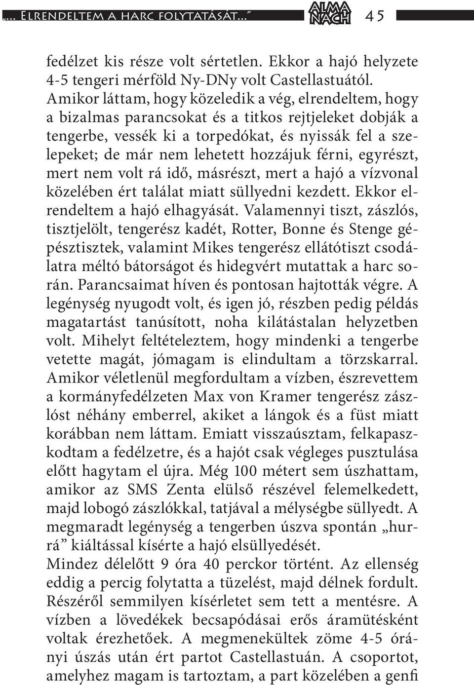 hozzájuk férni, egyrészt, mert nem volt rá idő, másrészt, mert a hajó a vízvonal közelében ért találat miatt süllyedni kezdett. Ekkor elrendeltem a hajó elhagyását.