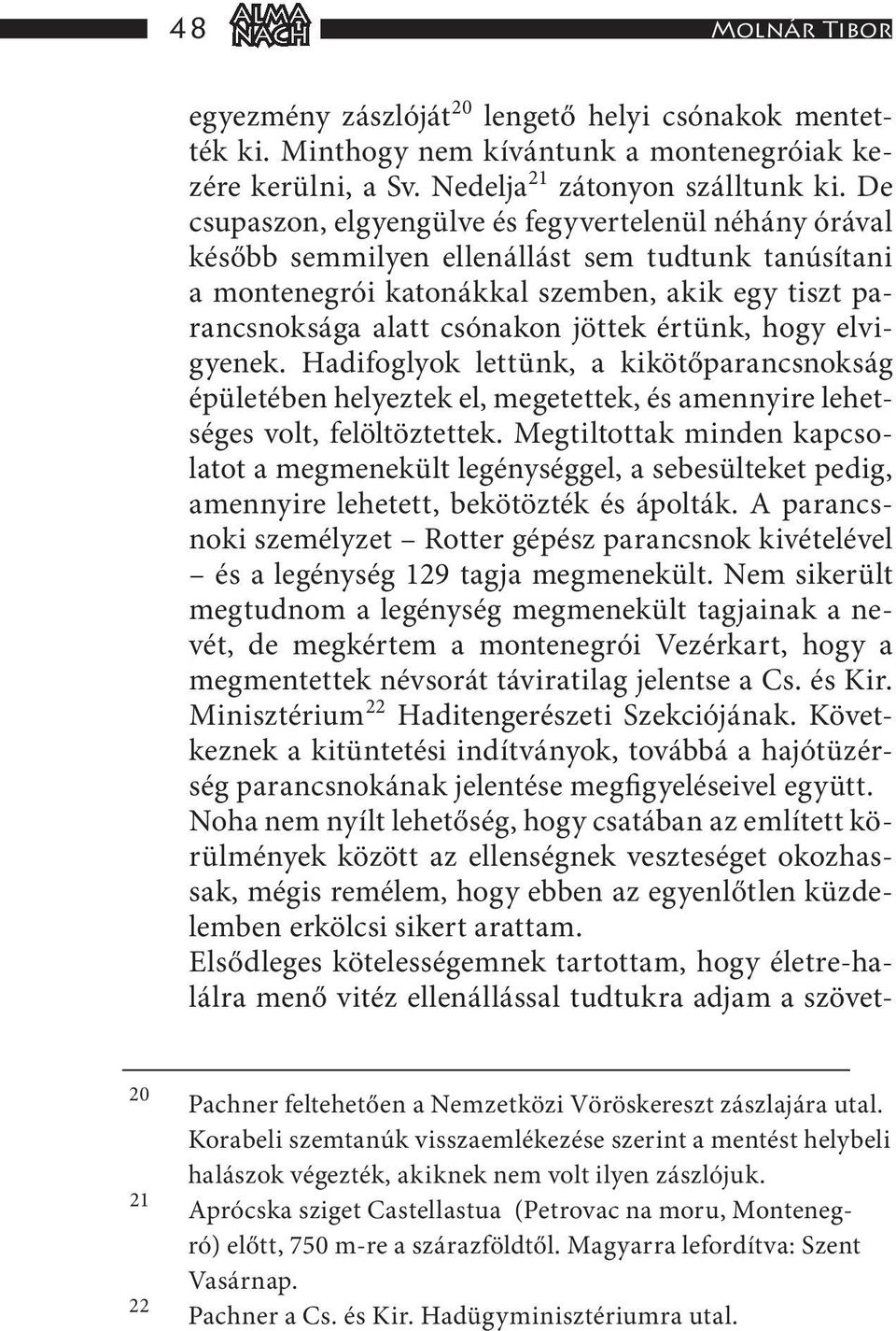 értünk, hogy elvigyenek. Hadifoglyok lettünk, a kikötőparancsnokság épületében helyeztek el, megetettek, és amennyire lehetséges volt, felöltöztettek.