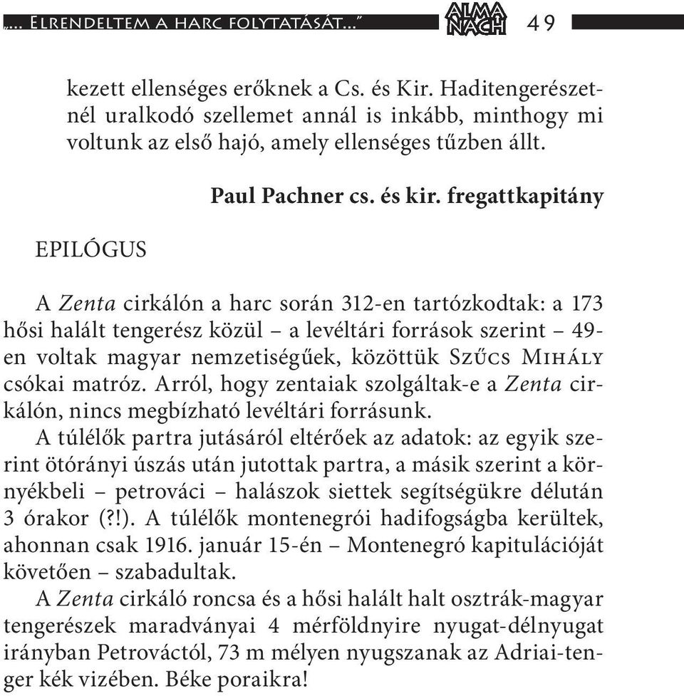 fregattkapitány A Zenta cirkálón a harc során 312-en tartózkodtak: a 173 hősi halált tengerész közül a levéltári források szerint 49- en voltak magyar nemzetiségűek, közöttük Szűcs Mihály csókai